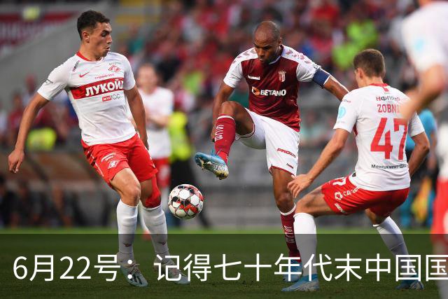 6月22号：记得七十年代末中国国足迎战摩洛哥国足，国足1比3落后情况下连追两球